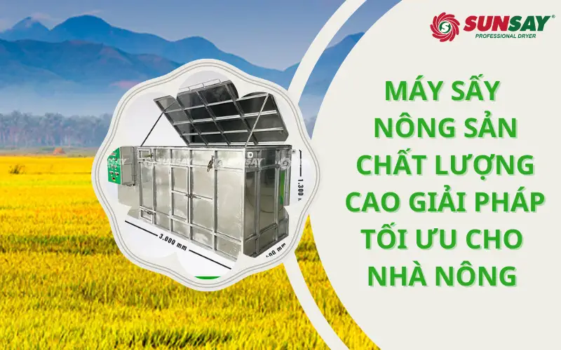 Máy sấy nông sản chất lượng cao. Giải pháp tối ưu cho nhà nông